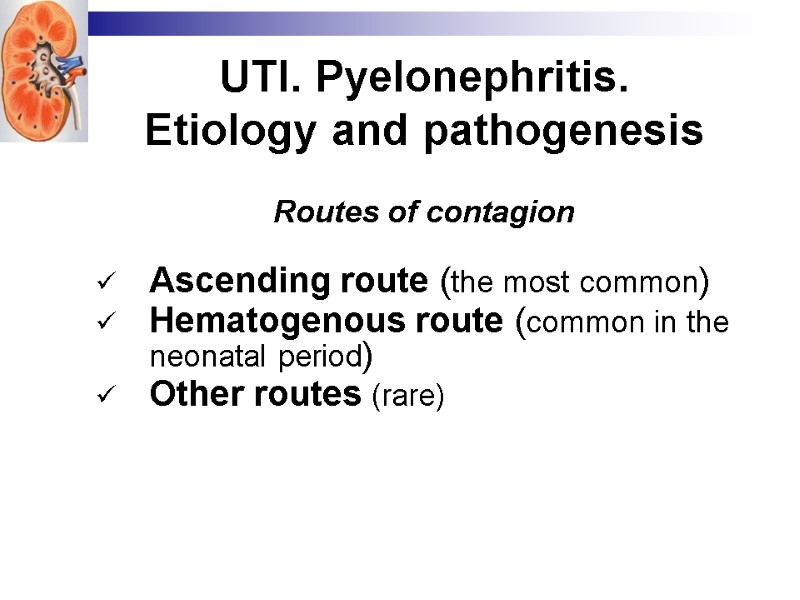 UTI. Pyelonephritis. Etiology and pathogenesis  Routes of contagion Ascending route (the most common)